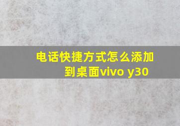 电话快捷方式怎么添加到桌面vivo y30